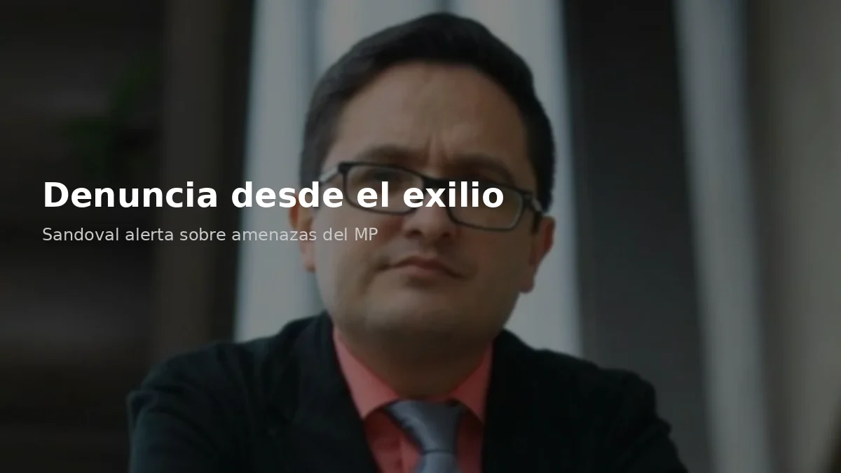 Juan Francisco Sandoval denuncia amenazas del Ministerio Público desde el exilio