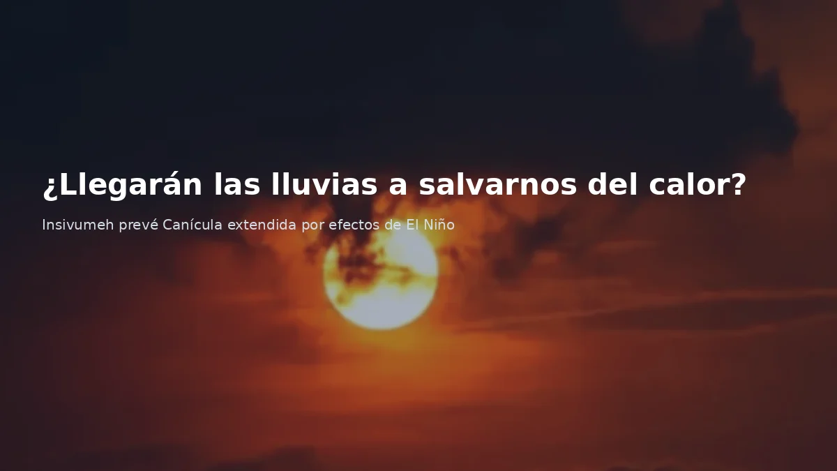 ¿Llegarán las lluvias a salvarnos del calor?